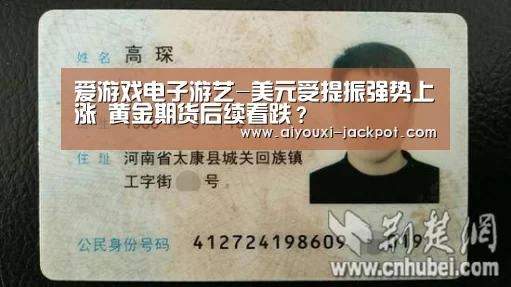 爱游戏电子游艺-美元受提振强势上涨 黄金期货后续看跌？